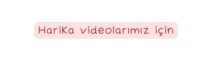 Harika videolarımız için